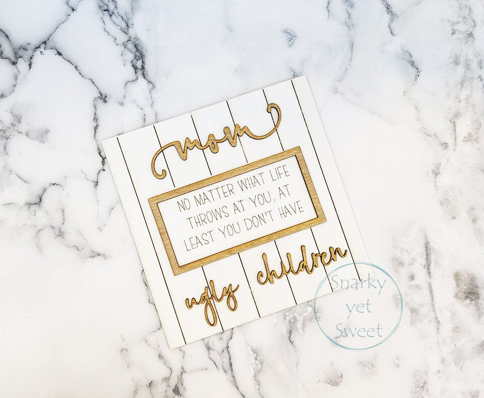 Mom Ugly Children Wood Sign, Mother's Day gift, laser cut
